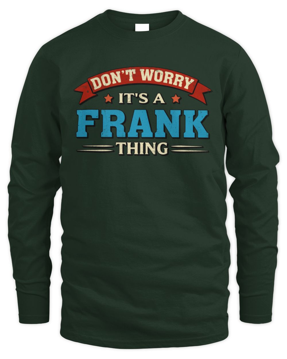 Don't Worry It's a Your Name Thing Funny Retro T-Shirt FRANK M1-57 / Men's Long Sleeved T-Shirt / forest green