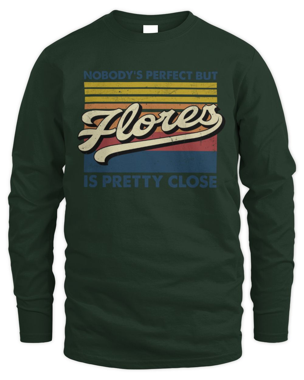 Nobody's Perfect But Your Name Is Pretty Close Retro Shirt FLORES M1-65 / Men's Long Sleeved T-Shirt / forest green