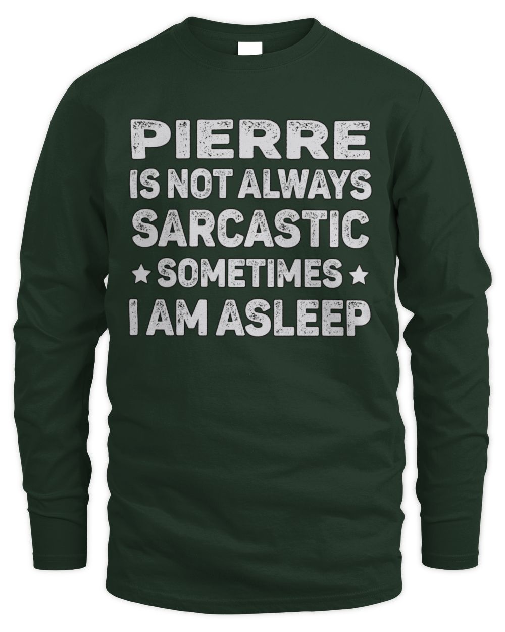 Your Name Is Not Always Sarcastic Funny T-Shirt PIERRE M1-62 / Men's Long Sleeved T-Shirt / forest green