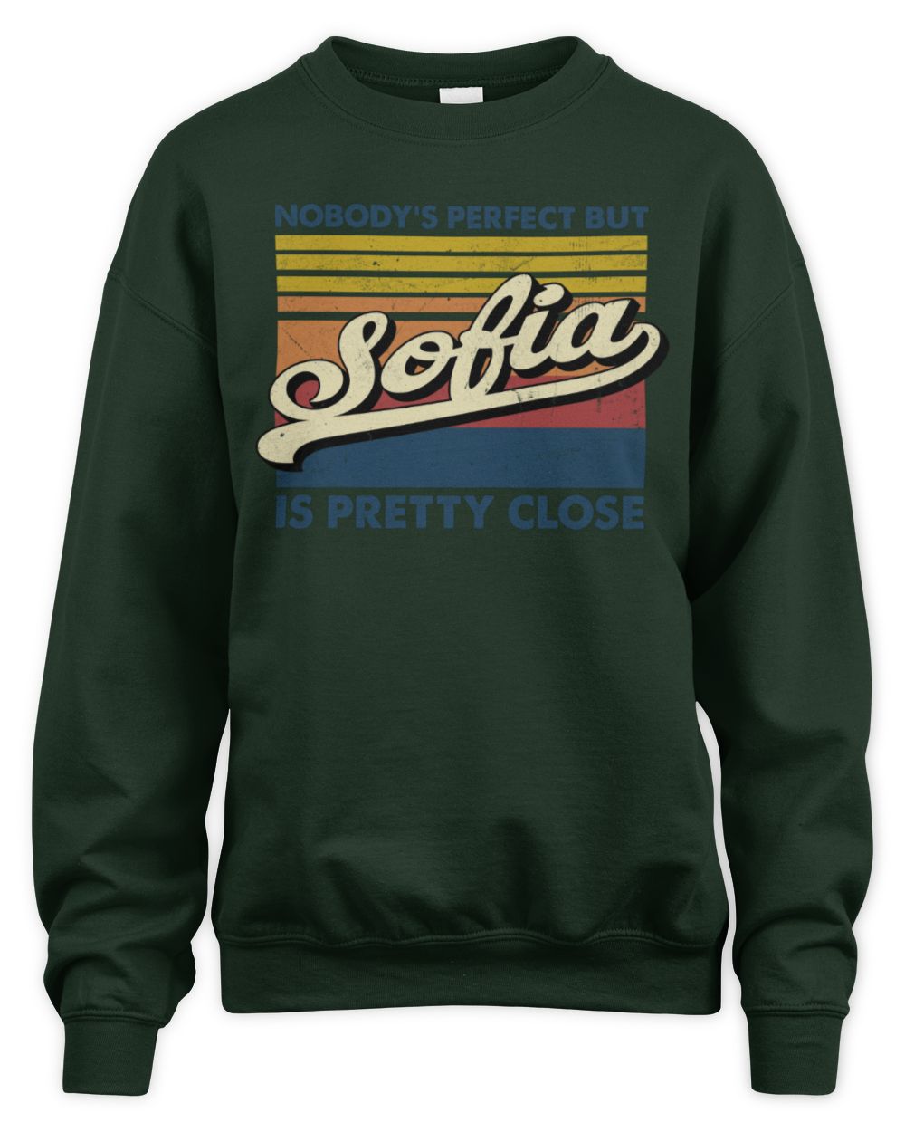 Nobody's Perfect But Your Name Is Pretty Close Retro Shirt SOFIA M1-65 / Unisex Sweatshirt / forest green