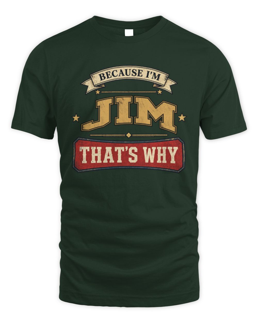 Because I'm Name That's Why Americana T-Shirt JIM M1-S88 / Unisex Standard T-Shirt / forest green