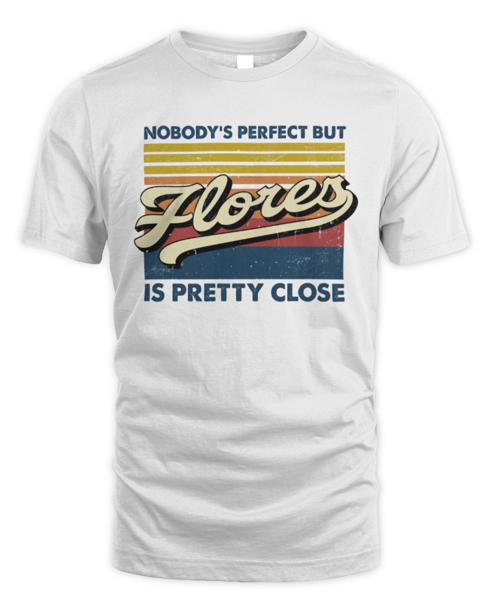 Nobody's Perfect But Your Name Is Pretty Close Retro Shirt FLORES M1-65 / Unisex Standard T-Shirt / white