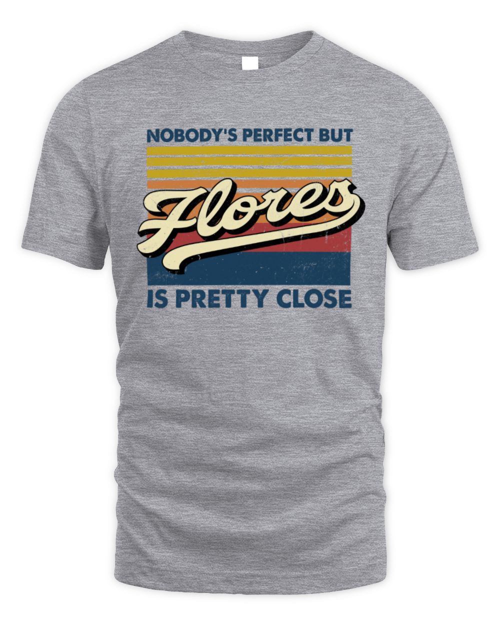 Nobody's Perfect But Your Name Is Pretty Close Retro Shirt FLORES M1-65 / Unisex Standard T-Shirt / sport grey