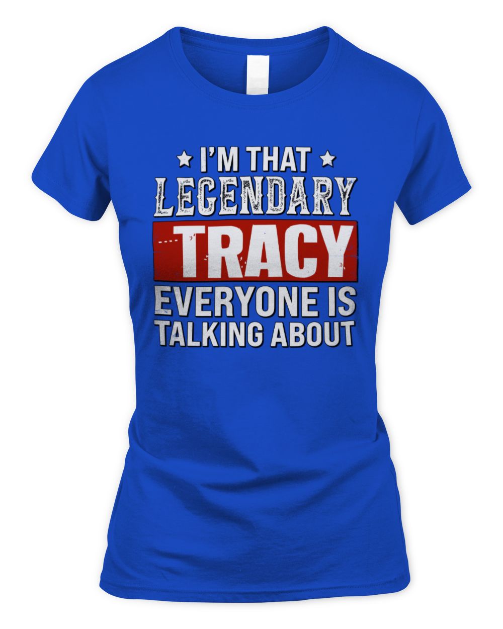 I'm That Legendary Name Everyone Is Talking About Funny Graphic T-Shirt TRACY M1-73 / Women's Standard T-Shirt / royal