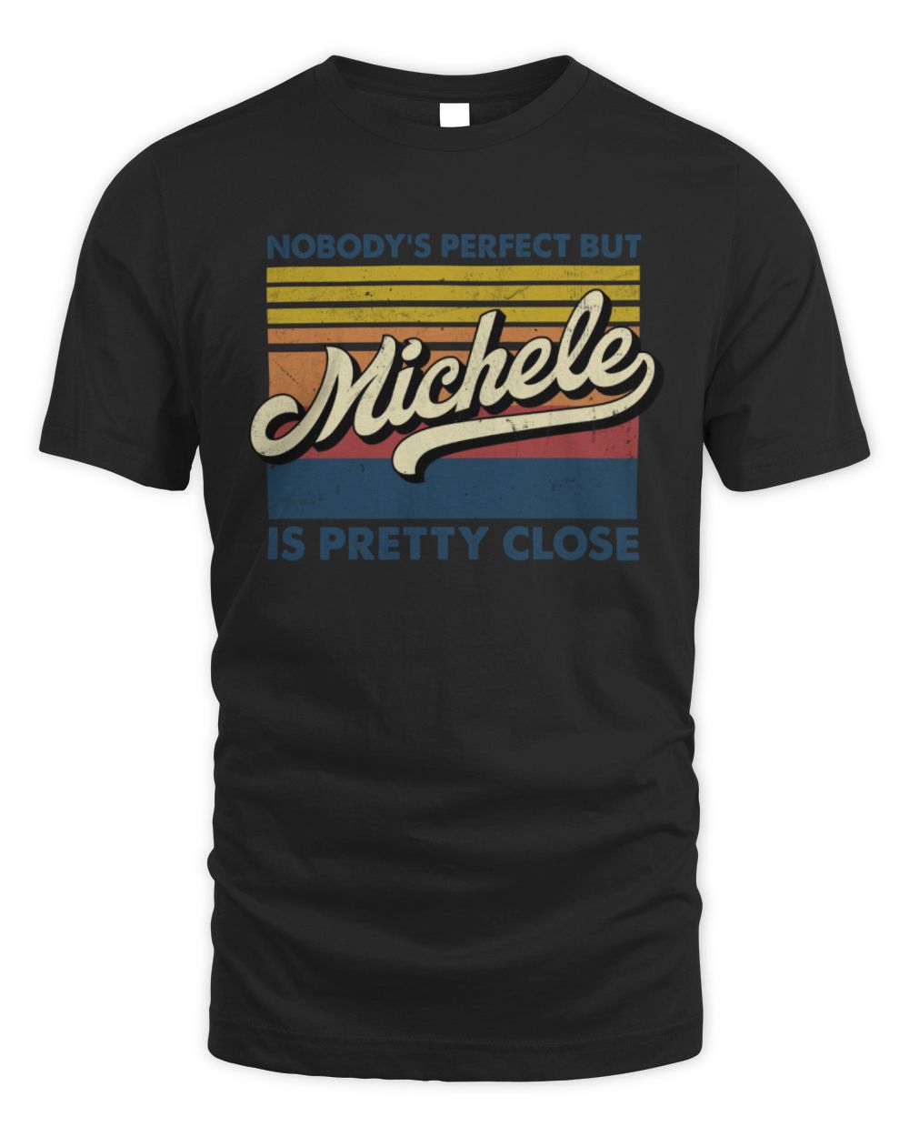 Nobody's Perfect But Your Name Is Pretty Close Retro Shirt MICHELE M1-65 / Unisex Standard T-Shirt / black