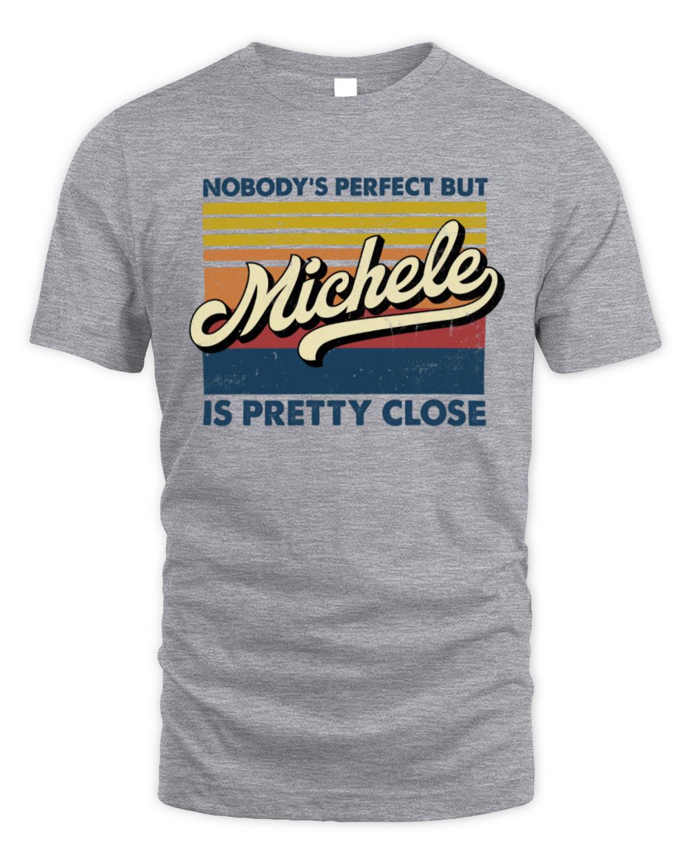 Nobody's Perfect But Your Name Is Pretty Close Retro Shirt MICHELE M1-65 / Unisex Standard T-Shirt / sport grey