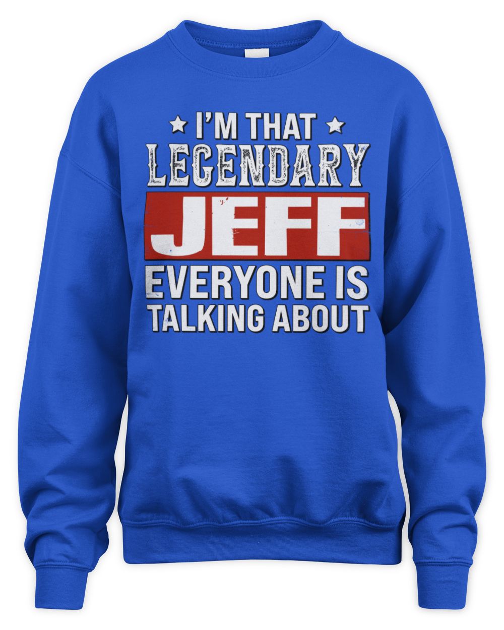 I'm That Legendary Name Everyone Is Talking About Funny Graphic T-Shirt JEFF M1-73 / Unisex Sweatshirt / royal