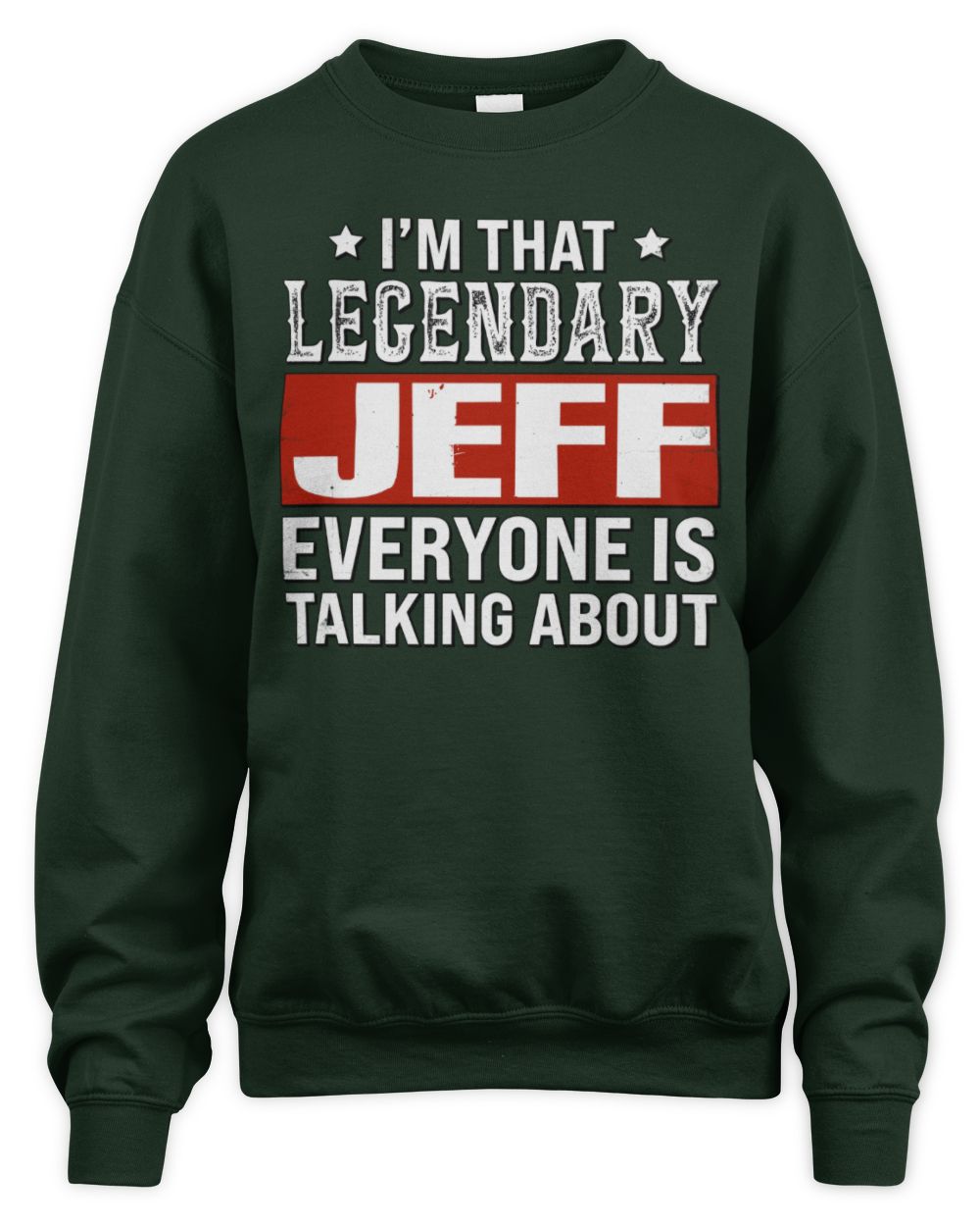 I'm That Legendary Name Everyone Is Talking About Funny Graphic T-Shirt JEFF M1-73 / Unisex Sweatshirt / forest green