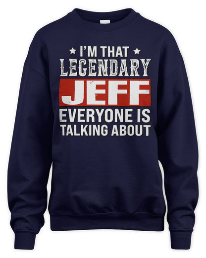 I'm That Legendary Name Everyone Is Talking About Funny Graphic T-Shirt JEFF M1-73 / Unisex Sweatshirt / navy