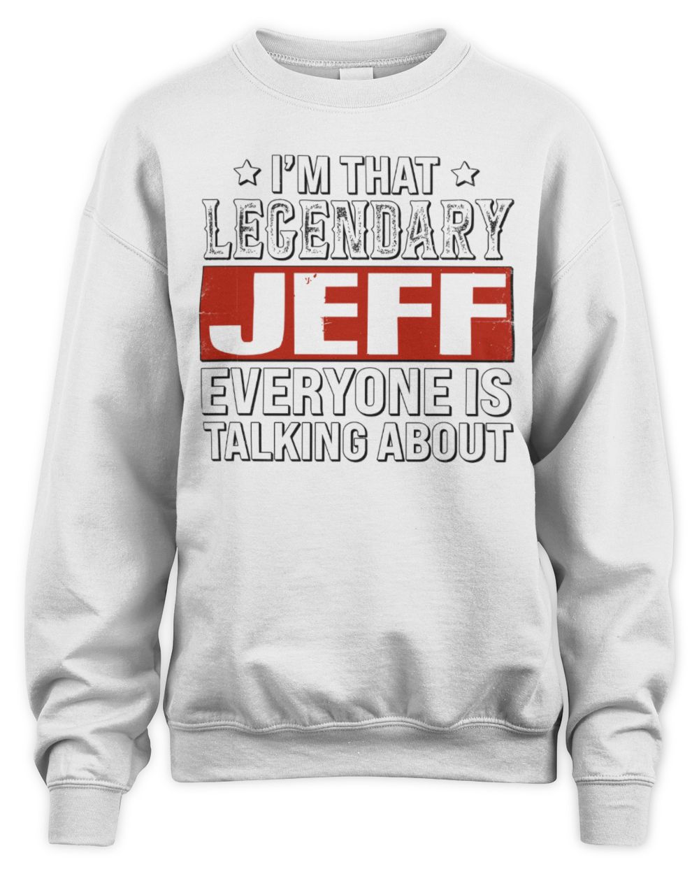 I'm That Legendary Name Everyone Is Talking About Funny Graphic T-Shirt JEFF M1-73 / Unisex Sweatshirt / white