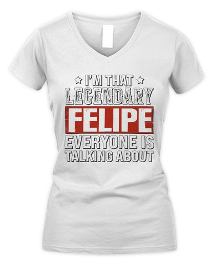 I'm That Legendary Name Everyone Is Talking About Funny Graphic T-Shirt FELIPE M1-73 / Women's V-Neck T-Shirt / white