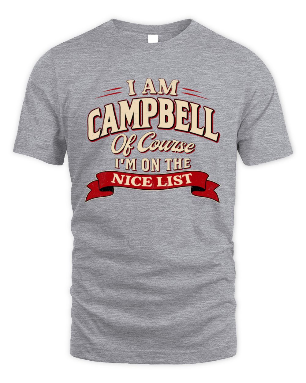I'm Name Of Course I'm On The Nice List Funny Christmas Shirt CAMPBELL M1-68 / Unisex Standard T-Shirt / sport grey