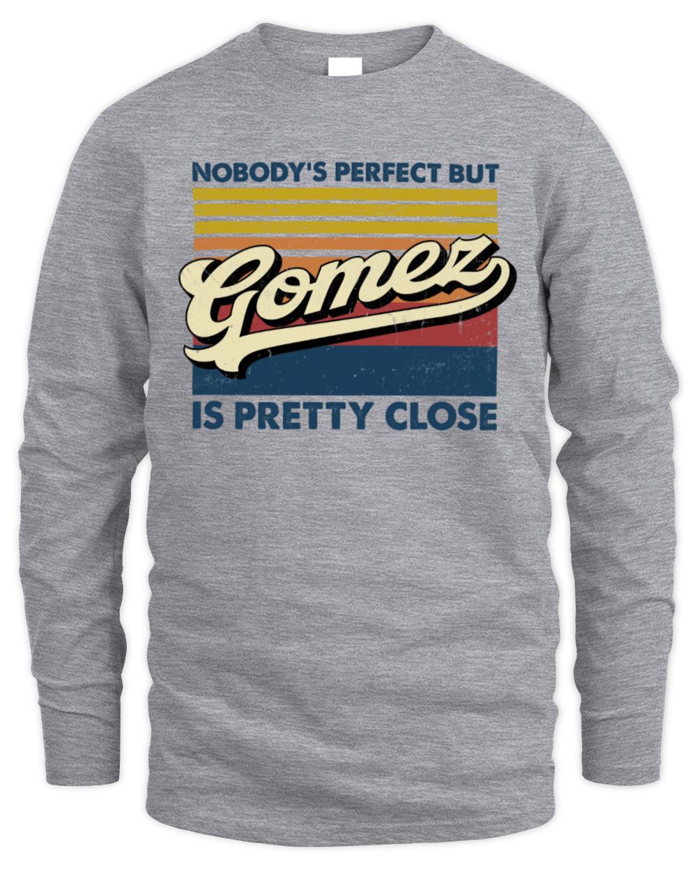 Nobody's Perfect But Your Name Is Pretty Close Retro Shirt GOMEZ M1-65 / Men's Long Sleeved T-Shirt / sport grey