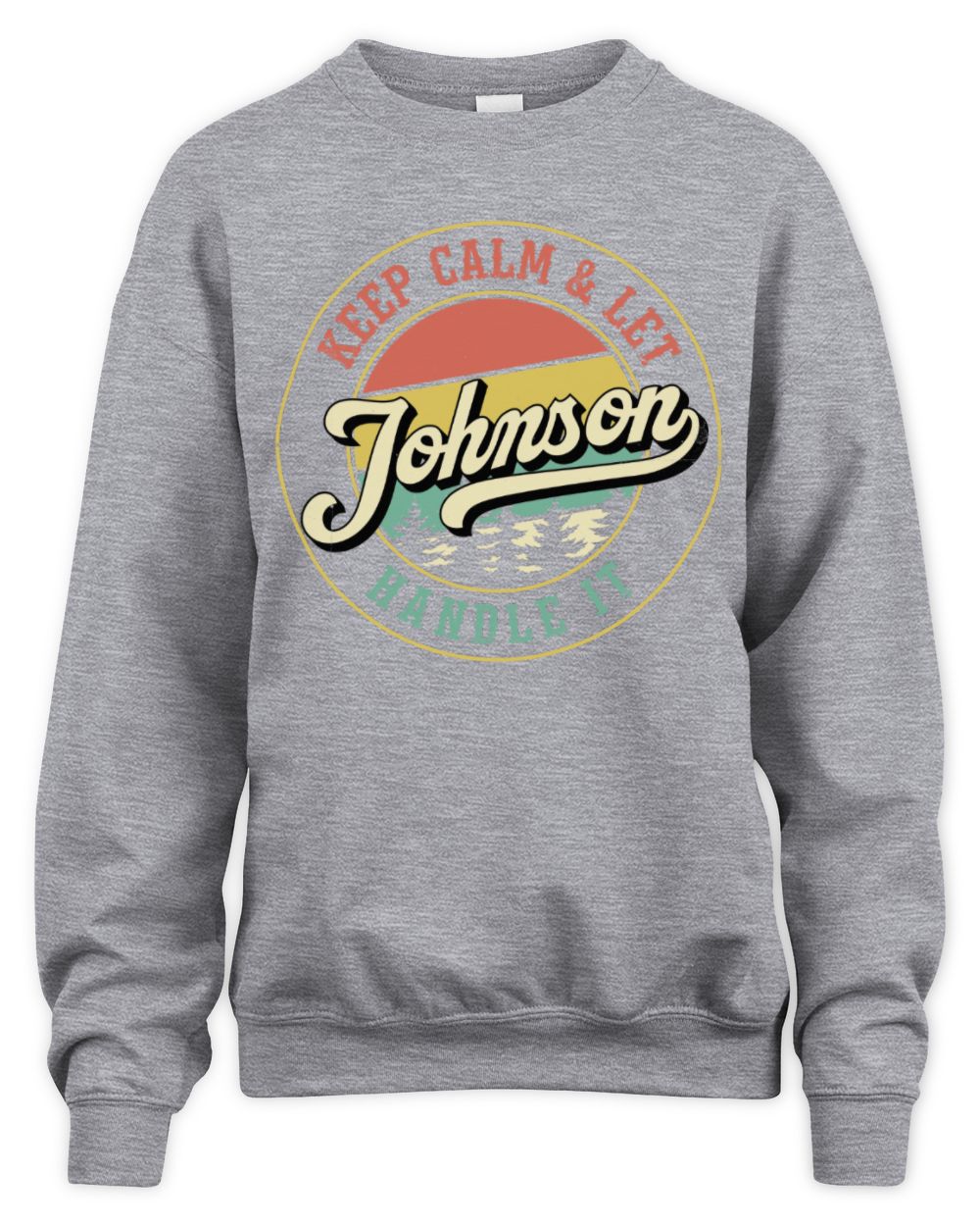 Keep Calm Let Your Name Handle It Retro T-Shirt JOHNSON M1-54 / Unisex Sweatshirt / sport grey