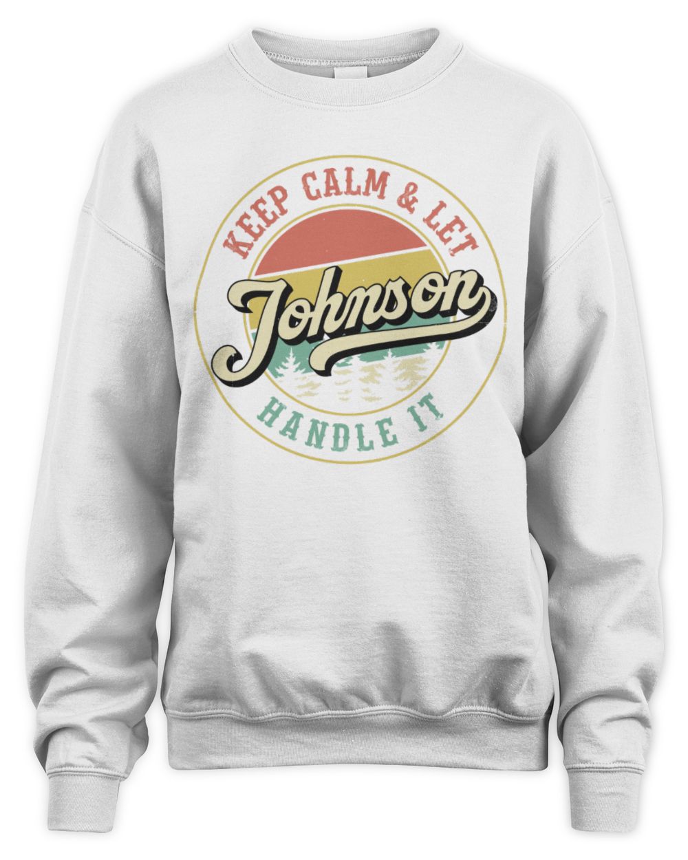 Keep Calm Let Your Name Handle It Retro T-Shirt JOHNSON M1-54 / Unisex Sweatshirt / white