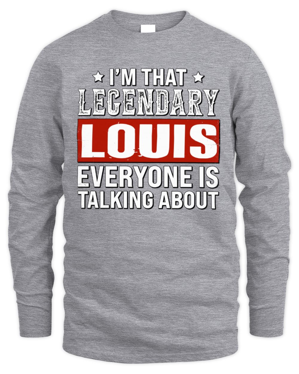 I'm That Legendary Name Everyone Is Talking About Funny Graphic T-Shirt LOUIS M1-73 / Men's Long Sleeved T-Shirt / sport grey