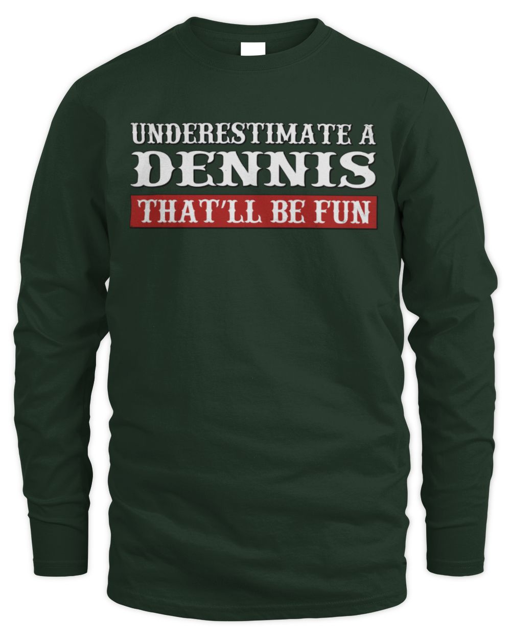 Underestimate Me That'll Be Fun Graphic T-Shirt DENNIS M1-69 / Men's Long Sleeved T-Shirt / forest green