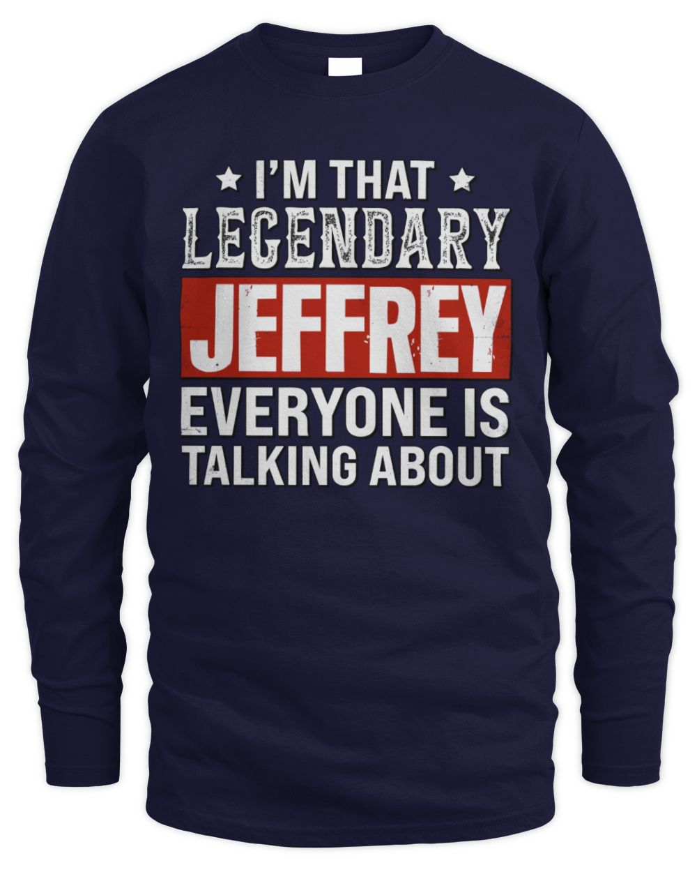 I'm That Legendary Name Everyone Is Talking About Funny Graphic T-Shirt JEFFREY M1-73 / Men's Long Sleeved T-Shirt / navy