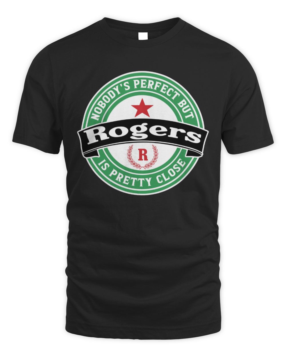 Nobody's Perfect But Your Name Is Pretty Close Heineken Beer T-Shirt ROGERS M1-S85 / Unisex Standard T-Shirt / black