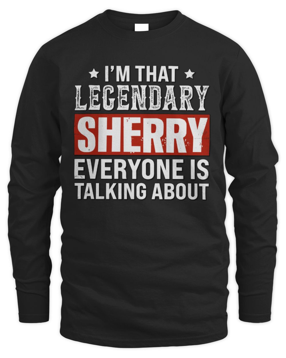 I'm That Legendary Name Everyone Is Talking About Funny Graphic T-Shirt SHERRY M1-73 / Men's Long Sleeved T-Shirt / black