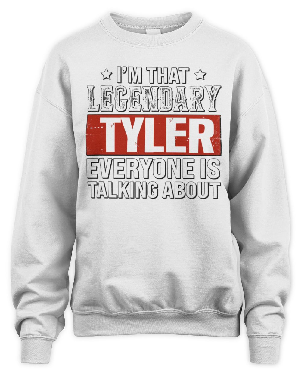 I'm That Legendary Name Everyone Is Talking About Funny Graphic T-Shirt TYLER M1-73 / Unisex Sweatshirt / white