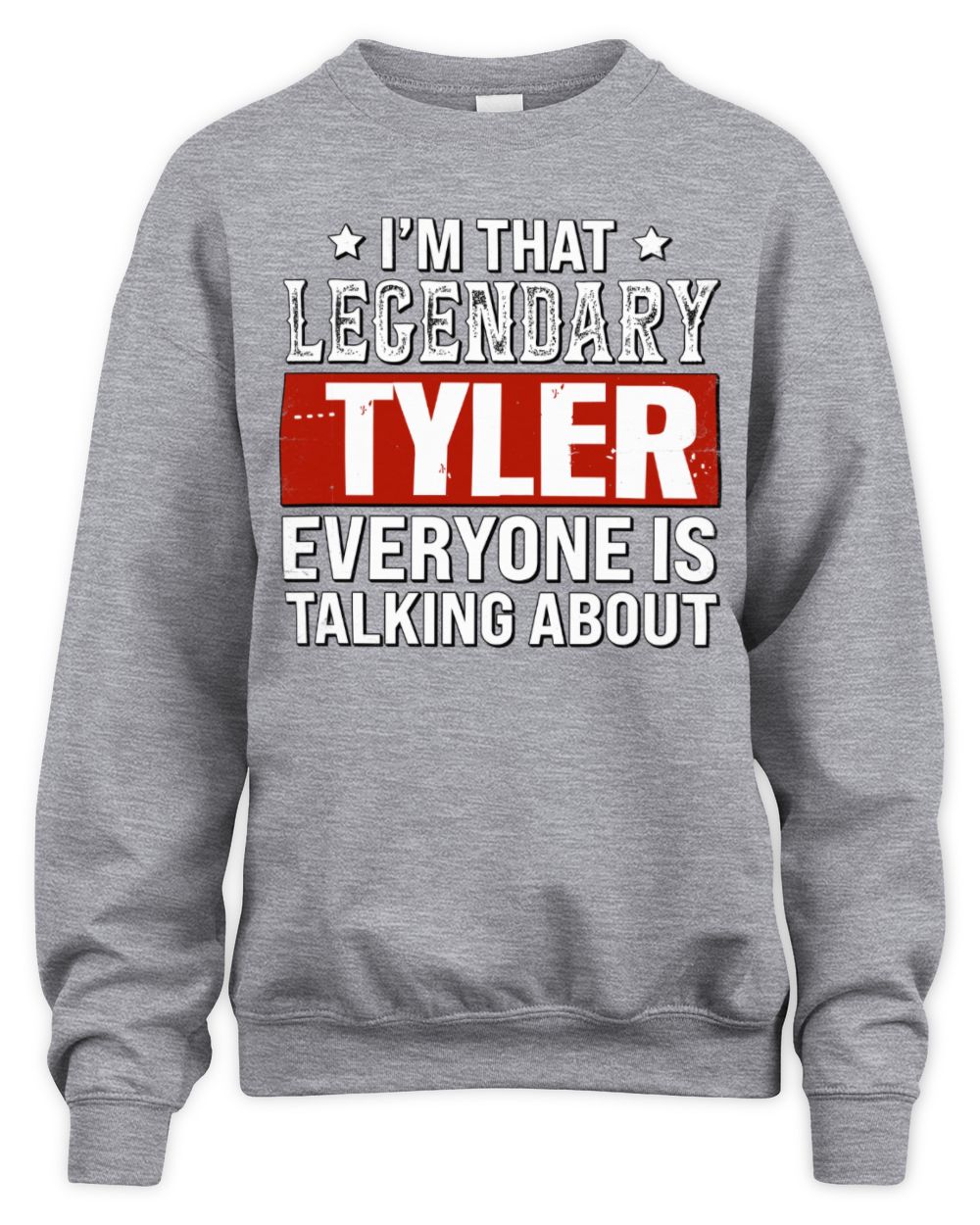 I'm That Legendary Name Everyone Is Talking About Funny Graphic T-Shirt TYLER M1-73 / Unisex Sweatshirt / sport grey