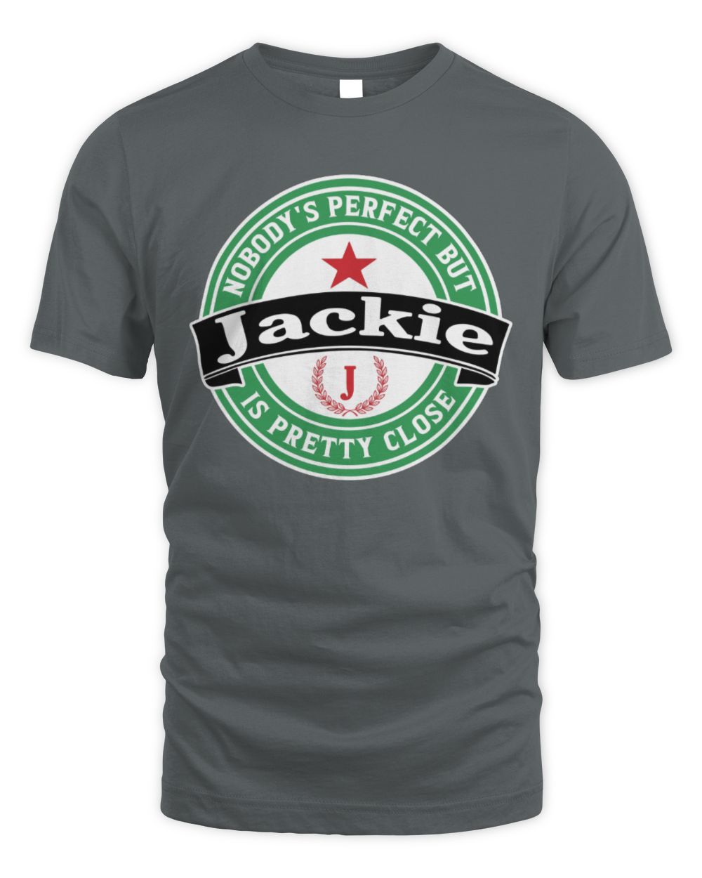 Nobody's Perfect But Your Name Is Pretty Close Heineken Beer T-Shirt JACKIE M1-S85 / Unisex Standard T-Shirt / charcoal