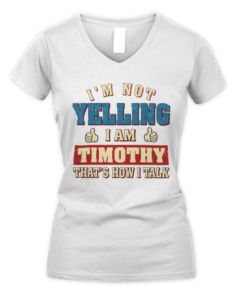 I'm Not Yelling I'm Name That's How I Talk Shirt TIMOTHY M1-67 / Women's V-Neck T-Shirt / white