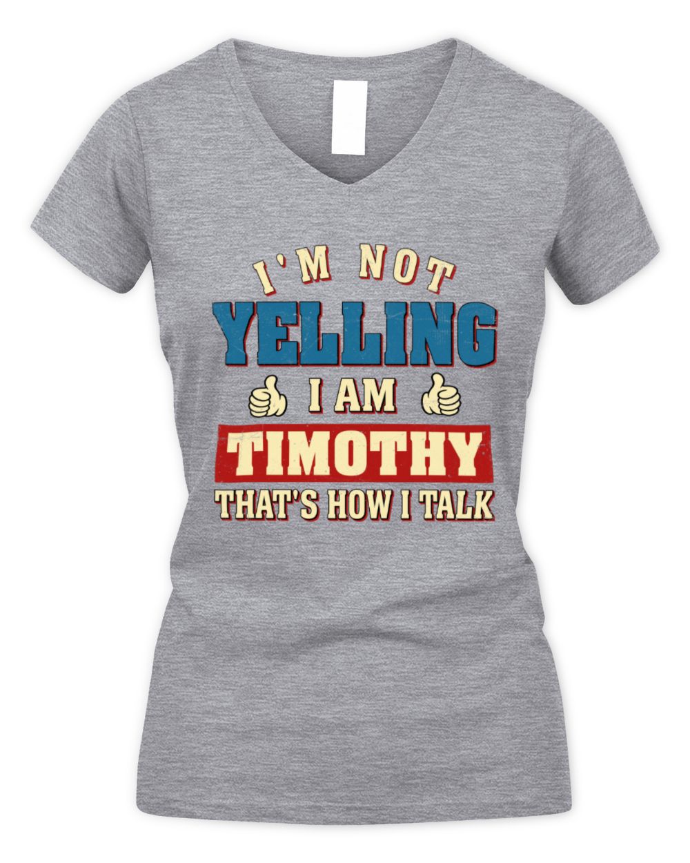 I'm Not Yelling I'm Name That's How I Talk Shirt TIMOTHY M1-67 / Women's V-Neck T-Shirt / sport grey