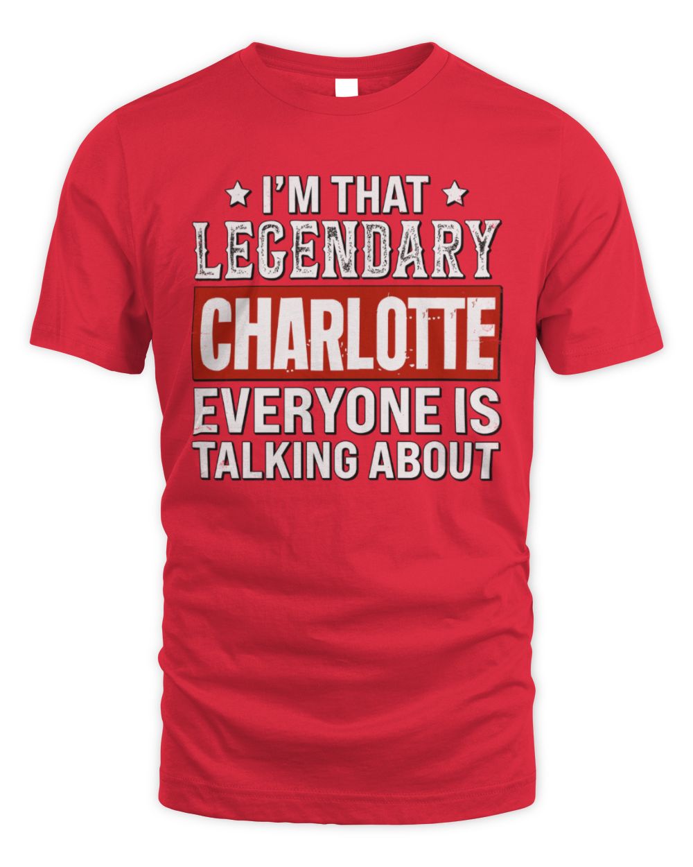 I'm That Legendary Name Everyone Is Talking About Funny Graphic T-Shirt CHARLOTTE M1-73 / Unisex Standard T-Shirt / red