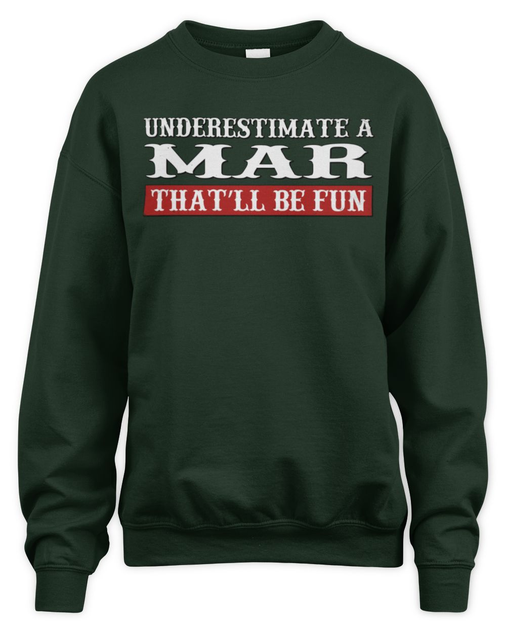 Underestimate Me That'll Be Fun Graphic T-Shirt MAR M1-69 / Unisex Sweatshirt / forest green