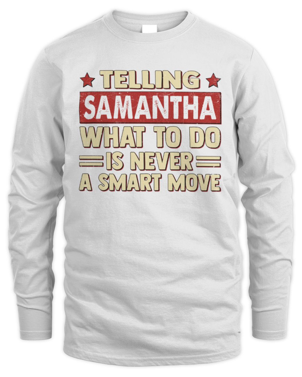 Telling Your Name What to Do Is Never a Smart Move Shirt SAMANTHA M1-66 / Men's Long Sleeved T-Shirt / white