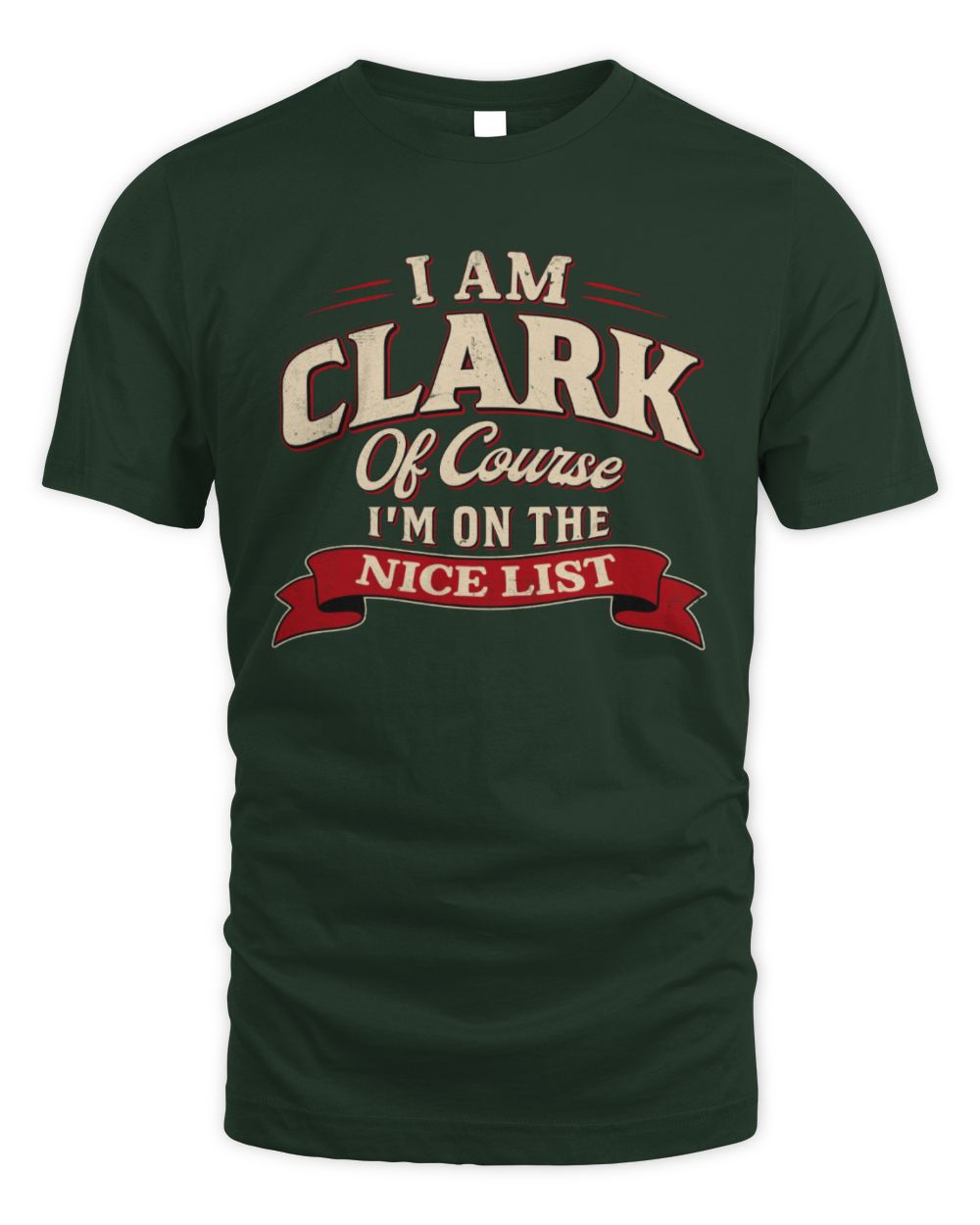 I'm Name Of Course I'm On The Nice List Funny Christmas Shirt CLARK M1-68 / Unisex Standard T-Shirt / forest green