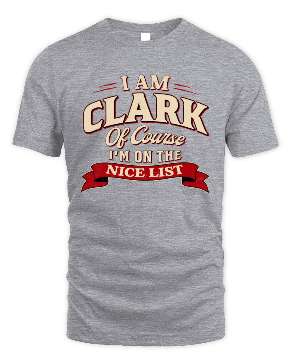 I'm Name Of Course I'm On The Nice List Funny Christmas Shirt CLARK M1-68 / Unisex Standard T-Shirt / sport grey