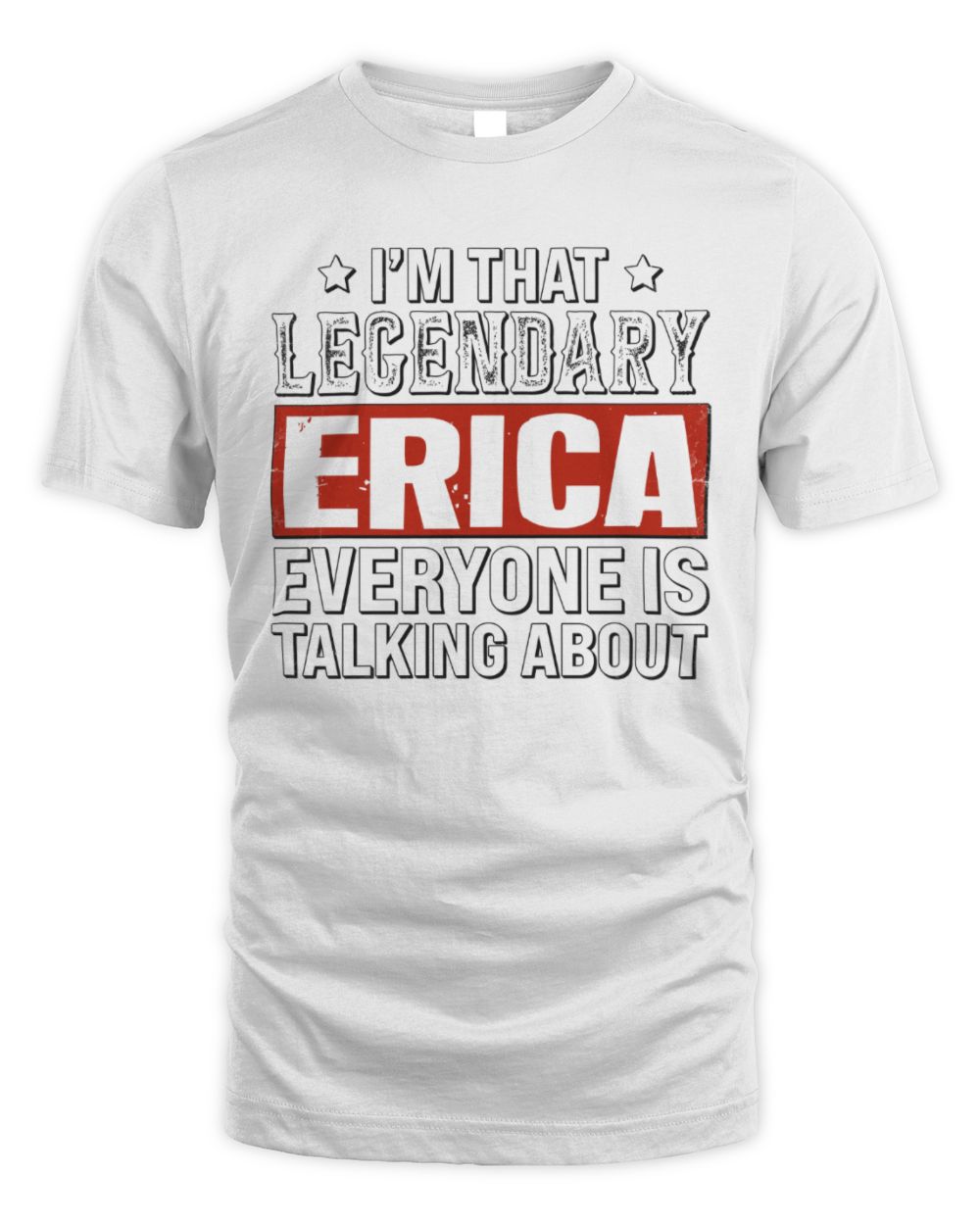 I'm That Legendary Name Everyone Is Talking About Funny Graphic T-Shirt ERICA M1-73 / Unisex Standard T-Shirt / white