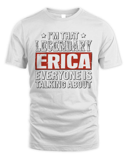 I'm That Legendary Name Everyone Is Talking About Funny Graphic T-Shirt ERICA M1-73 / Unisex Standard T-Shirt / white