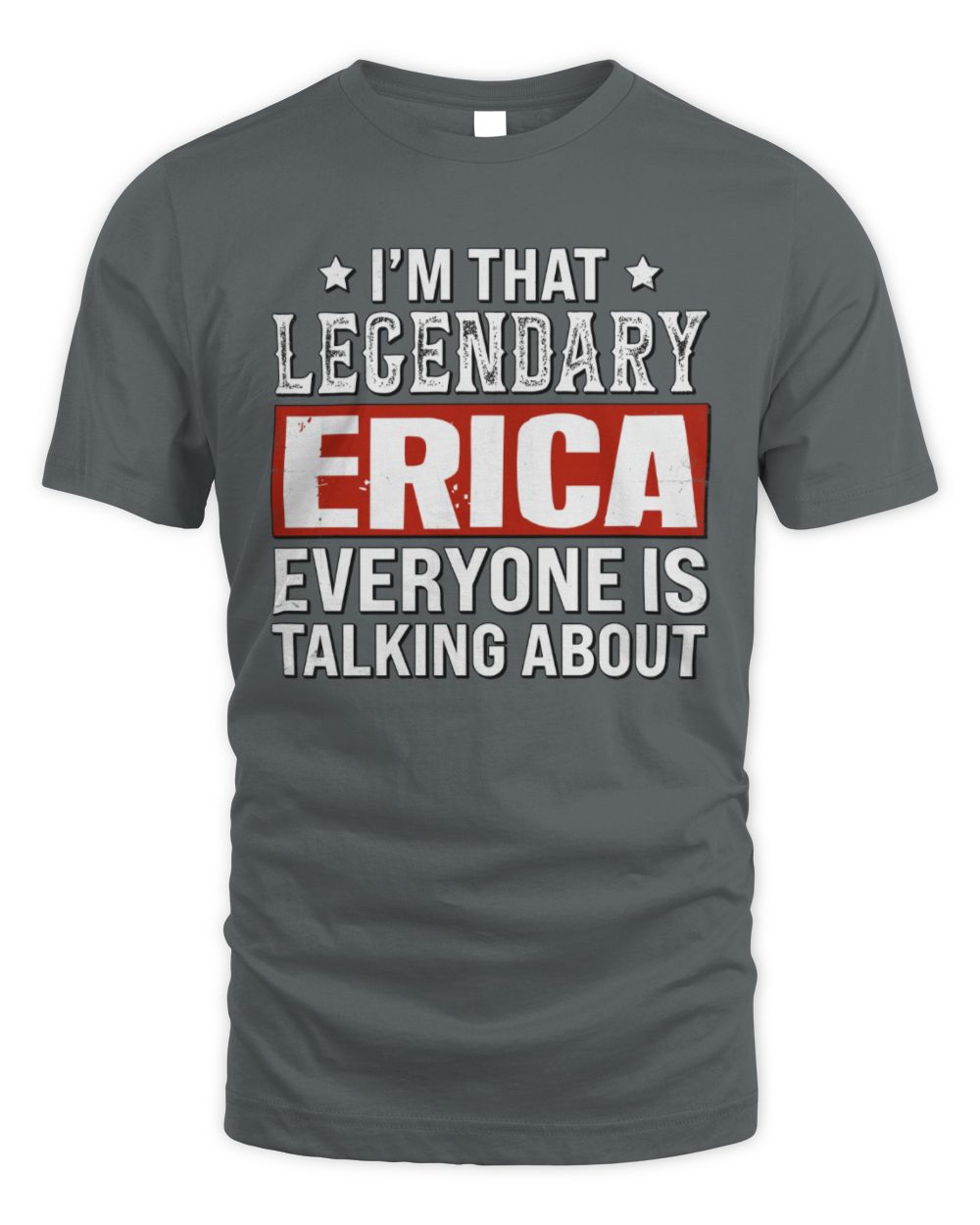 I'm That Legendary Name Everyone Is Talking About Funny Graphic T-Shirt ERICA M1-73 / Unisex Standard T-Shirt / charcoal
