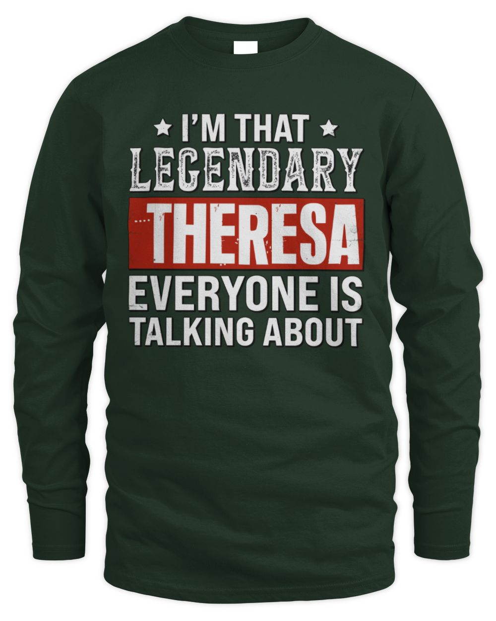 I'm That Legendary Name Everyone Is Talking About Funny Graphic T-Shirt THERESA M1-73 / Men's Long Sleeved T-Shirt / forest green