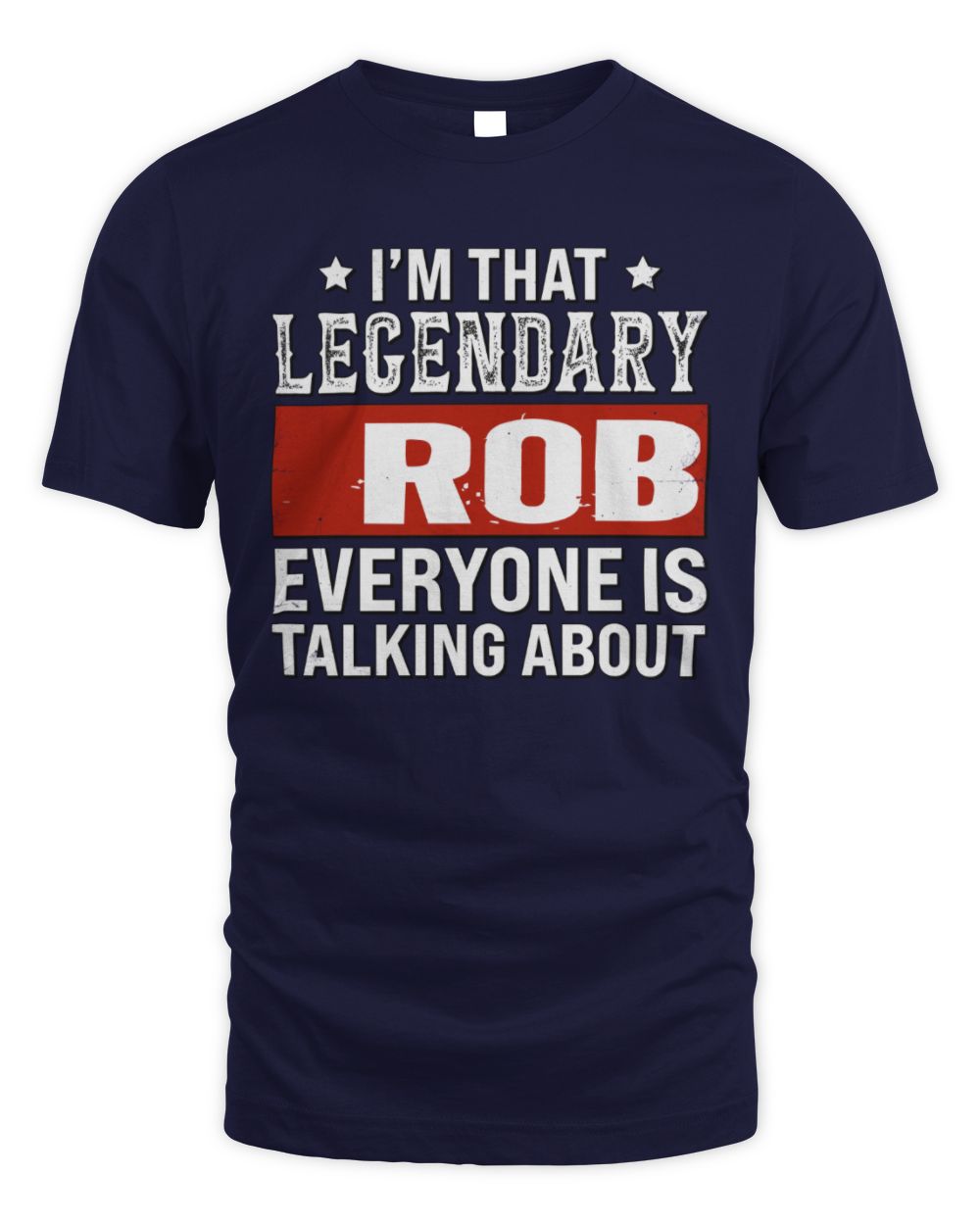 I'm That Legendary Name Everyone Is Talking About Funny Graphic T-Shirt ROB M1-73 / Unisex Standard T-Shirt / navy