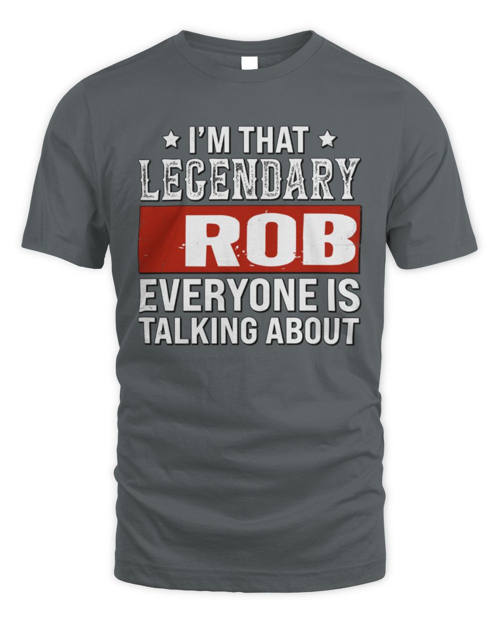 I'm That Legendary Name Everyone Is Talking About Funny Graphic T-Shirt ROB M1-73 / Unisex Standard T-Shirt / charcoal