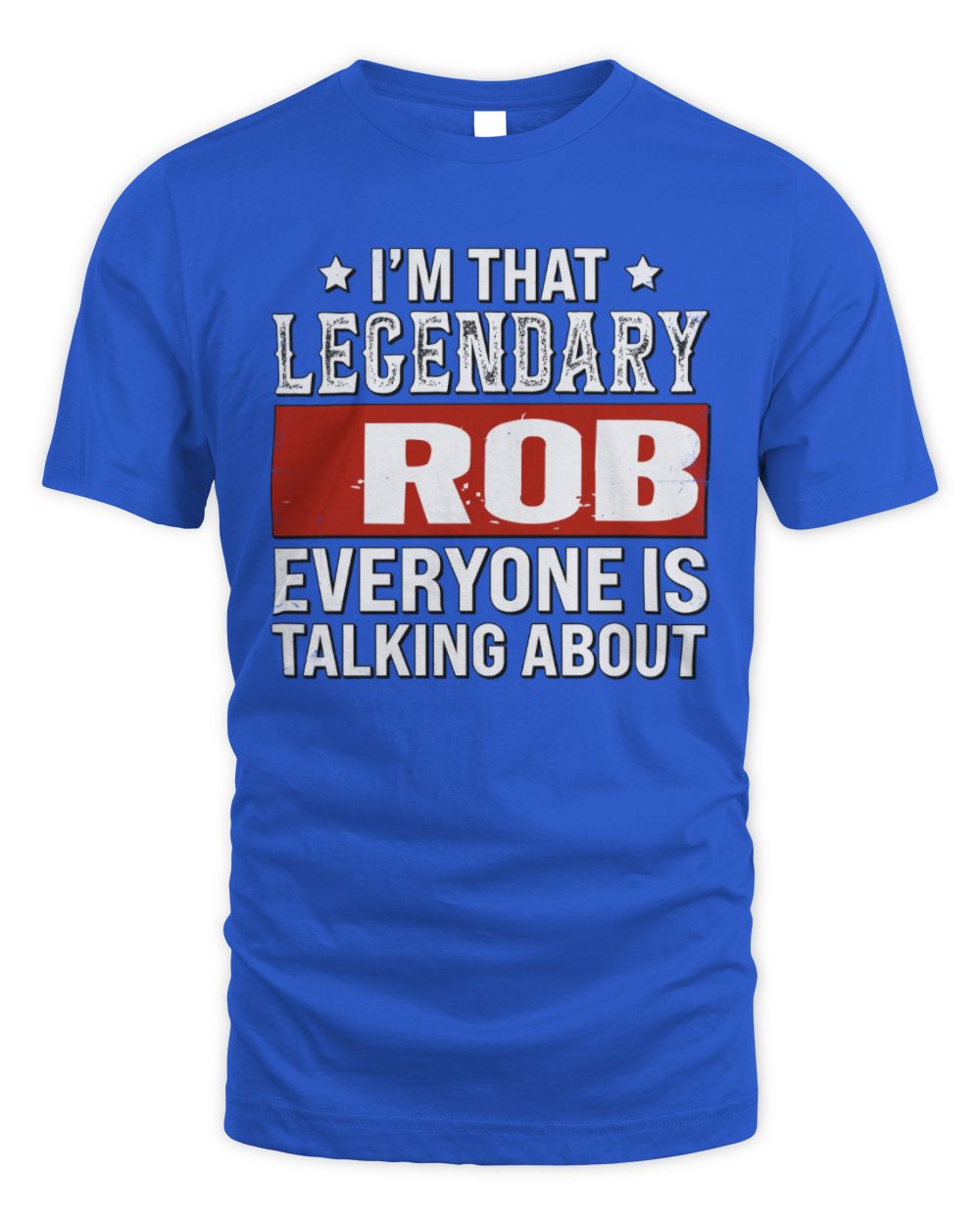 I'm That Legendary Name Everyone Is Talking About Funny Graphic T-Shirt ROB M1-73 / Unisex Standard T-Shirt / royal