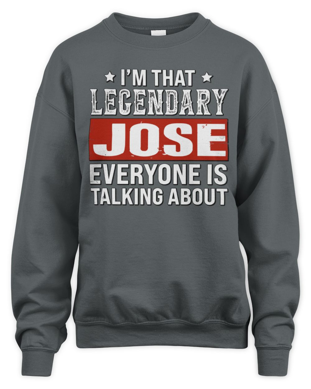I'm That Legendary Name Everyone Is Talking About Funny Graphic T-Shirt JOSE M1-73 / Unisex Sweatshirt / charcoal