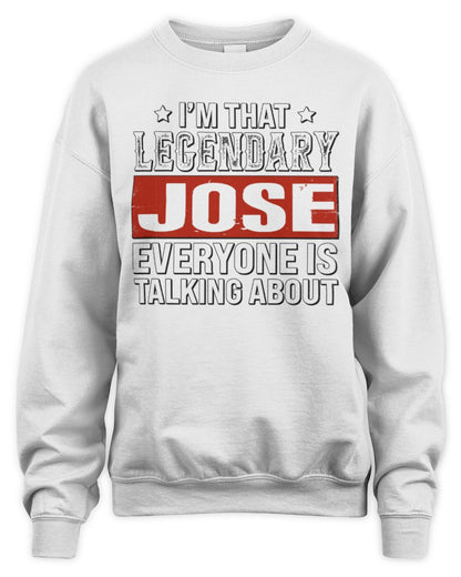 I'm That Legendary Name Everyone Is Talking About Funny Graphic T-Shirt JOSE M1-73 / Unisex Sweatshirt / white