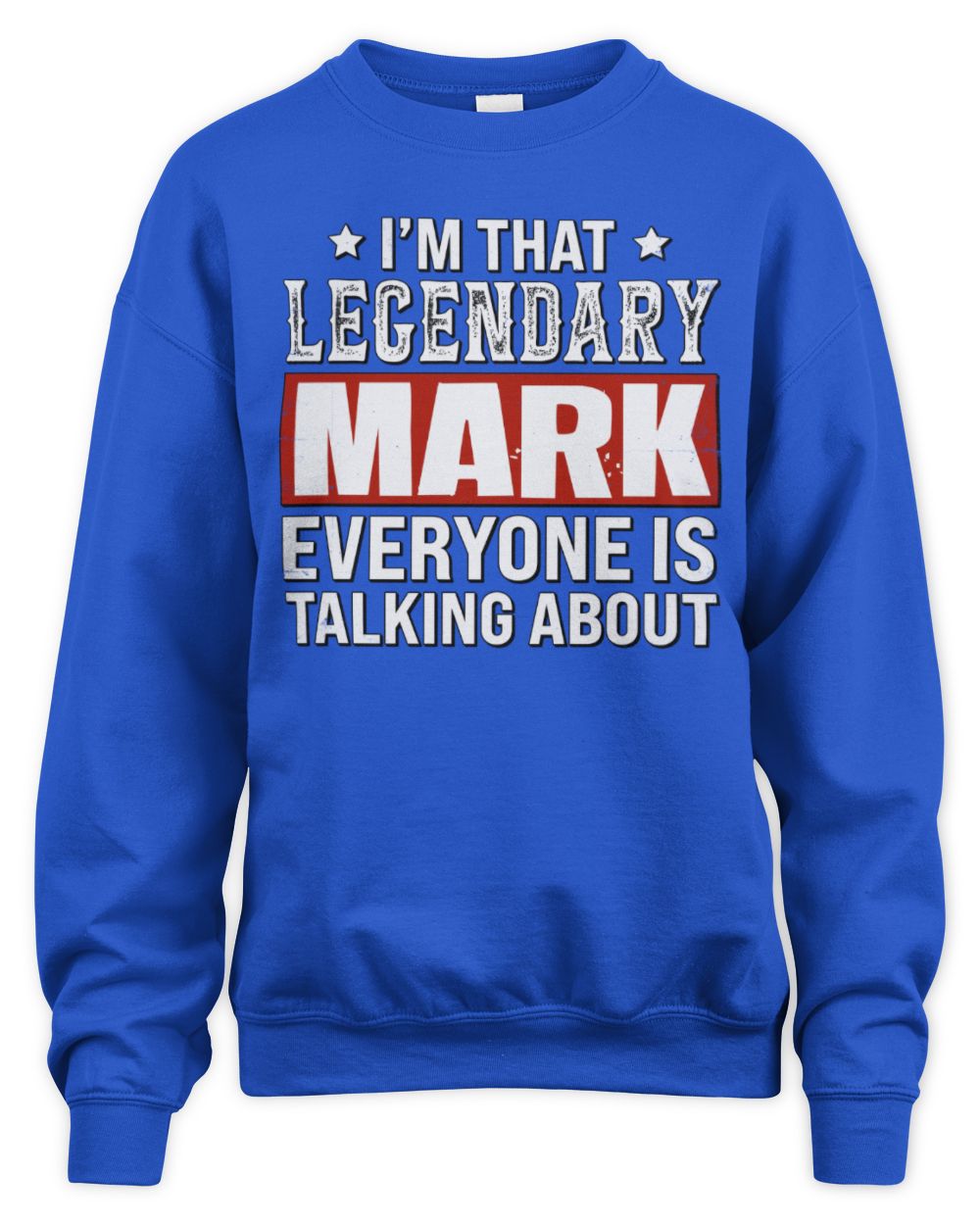 I'm That Legendary Name Everyone Is Talking About Funny Graphic T-Shirt MARK M1-73 / Unisex Sweatshirt / royal