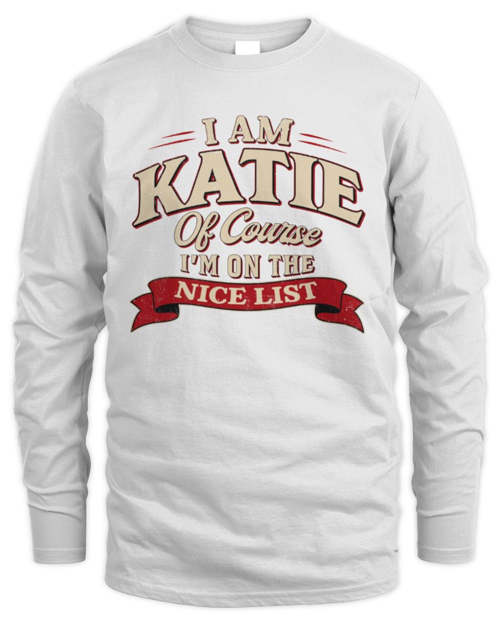 I'm Name Of Course I'm On The Nice List Funny Christmas Shirt KATIE M1-68 / Men's Long Sleeved T-Shirt / white