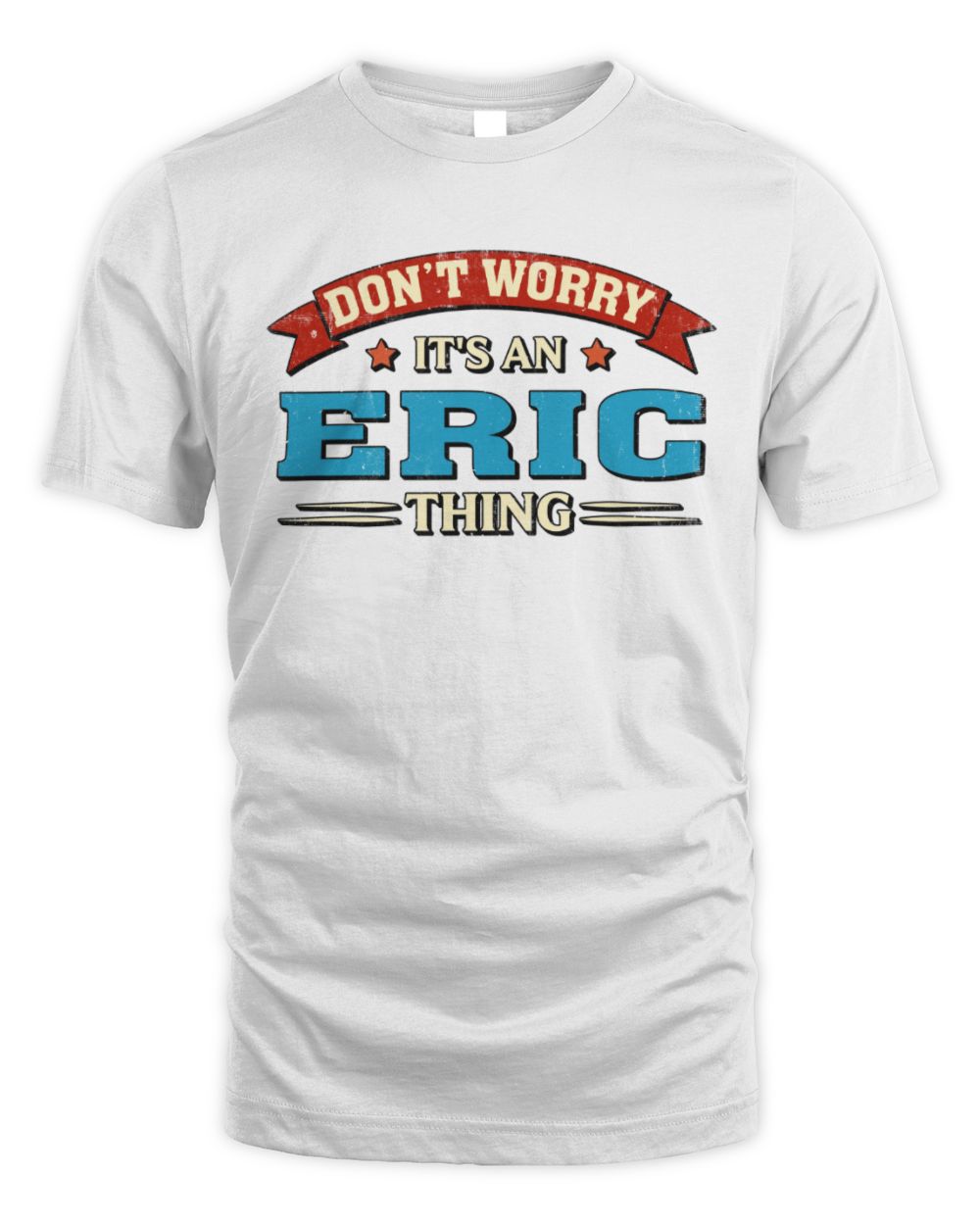 Don't Worry It's a Your Name Thing Funny Retro T-Shirt ERIC M1-57 / Unisex Standard T-Shirt / white
