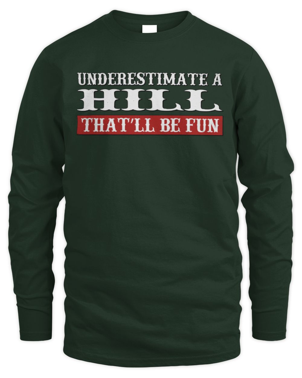 Underestimate Me That'll Be Fun Graphic T-Shirt HILL M1-69 / Men's Long Sleeved T-Shirt / forest green