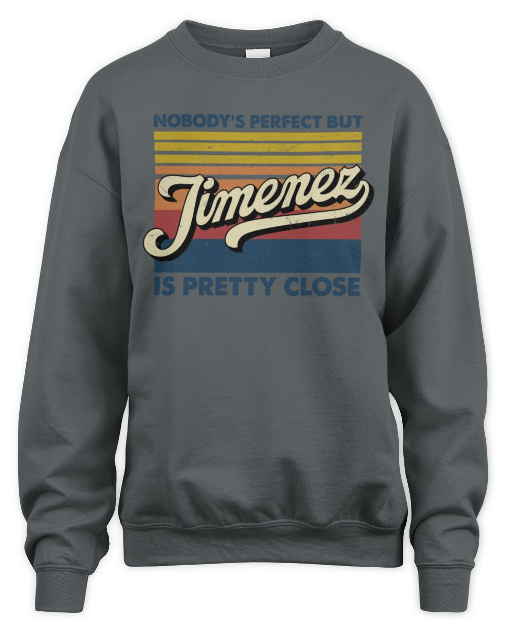 Nobody's Perfect But Your Name Is Pretty Close Retro Shirt JIMENEZ M1-65 / Unisex Sweatshirt / charcoal