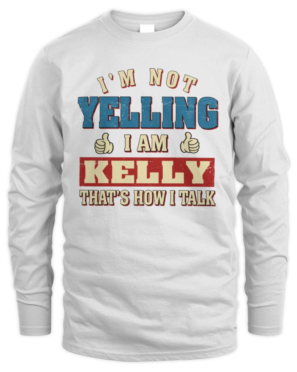 I'm Not Yelling I'm Name That's How I Talk Shirt KELLY M1-67 / Men's Long Sleeved T-Shirt / white