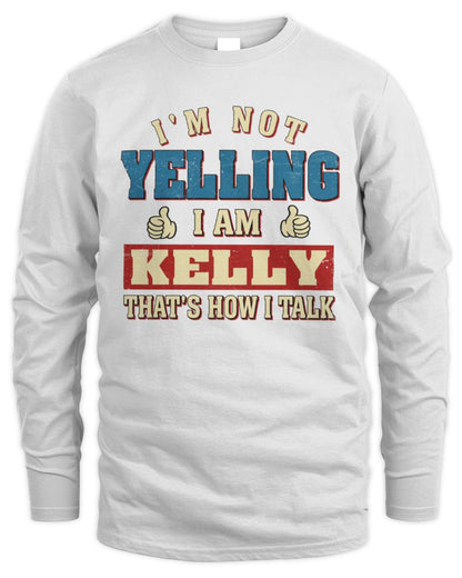 I'm Not Yelling I'm Name That's How I Talk Shirt KELLY M1-67 / Men's Long Sleeved T-Shirt / white